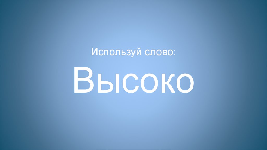 Используй слово: Высоко