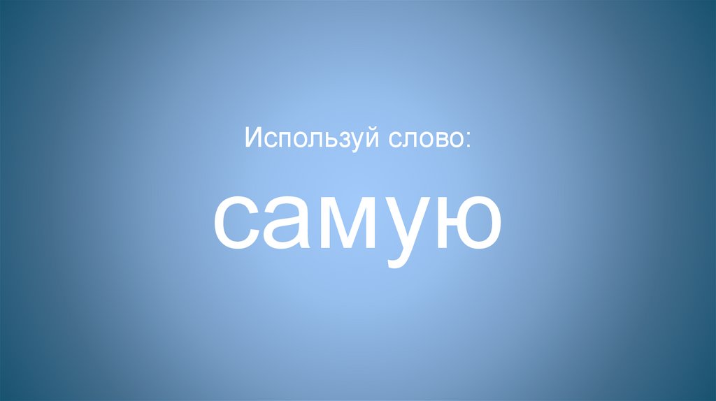 Используй слово: самую