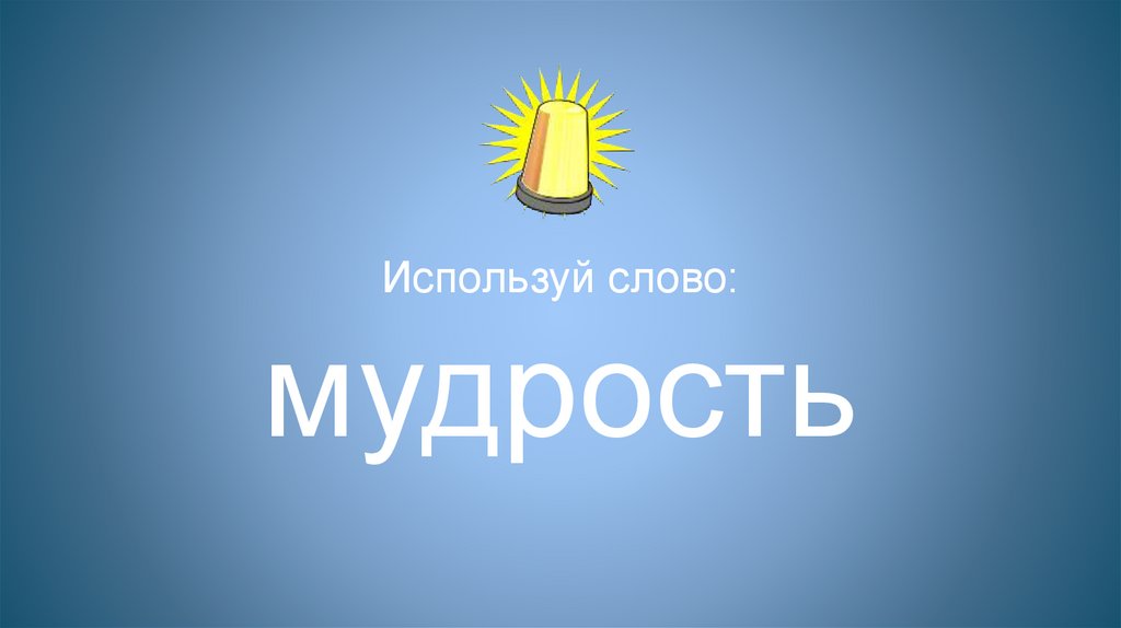 Используй слово: мудрость