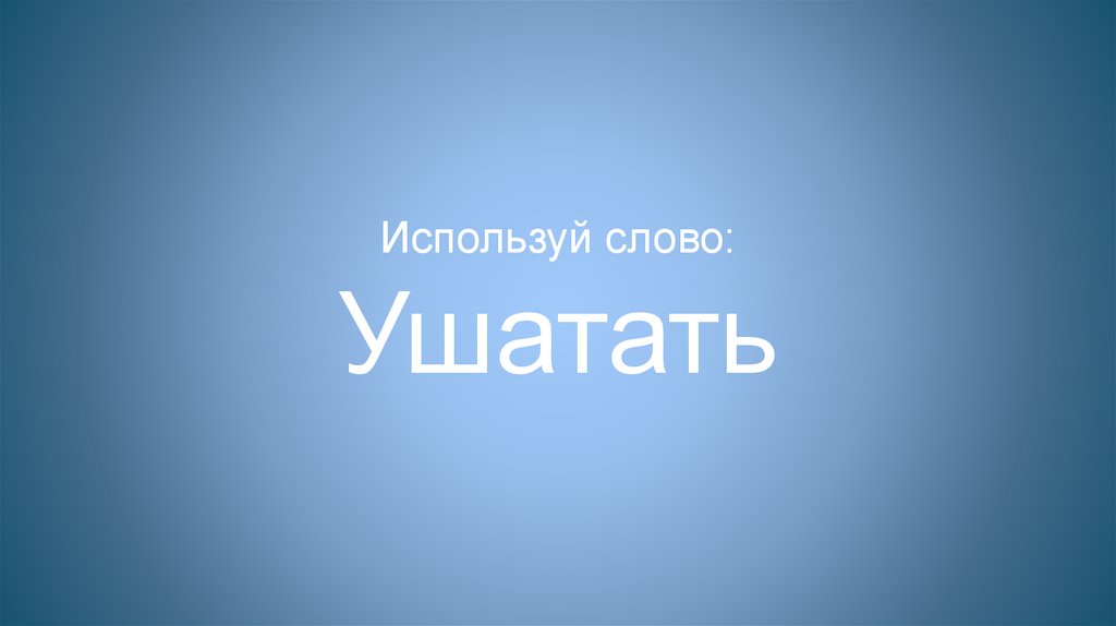 Используй слово: Ушатать