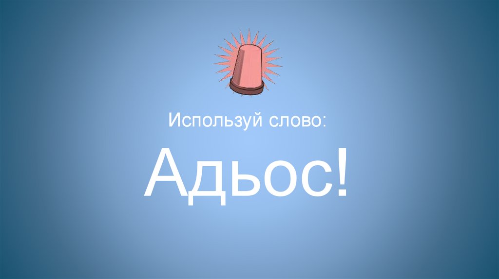 Используй слово: Адьос!