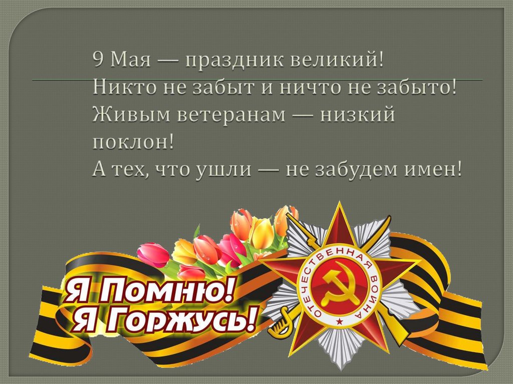 9 Мая — праздник великий! Никто не забыт и ничто не забыто! Живым ветеранам — низкий поклон! А тех, что ушли — не забудем имен!