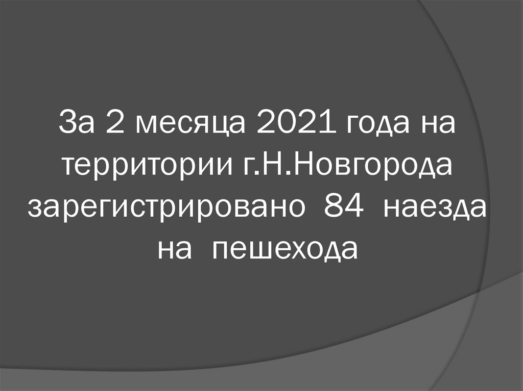 За 2 месяца 2021 года на территории г.Н.Новгорода зарегистрировано 84 наезда на пешехода