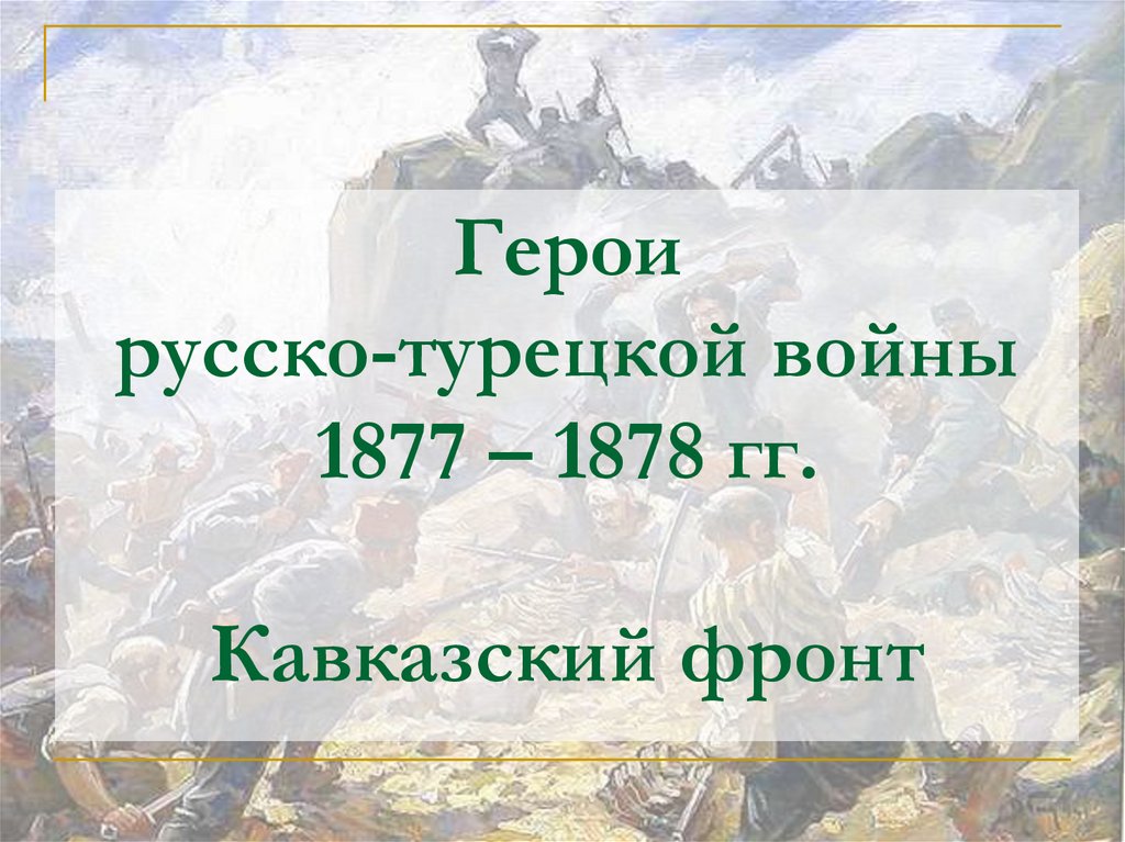 Герои русско-турецкой войны 1877 – 1878 гг. Кавказский фронт
