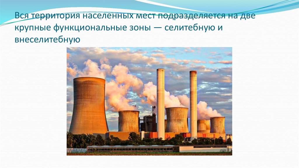 Вся территория населенных мест подразделяется на две крупные функциональные зоны — селитебную и внеселитебную