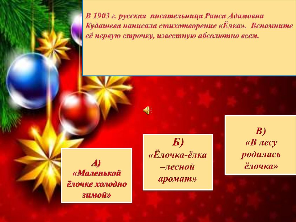 В 1903 г. русская писательница Раиса Адамовна Кудашева написала стихотворение «Ёлка». Вспомните её первую строчку, известную