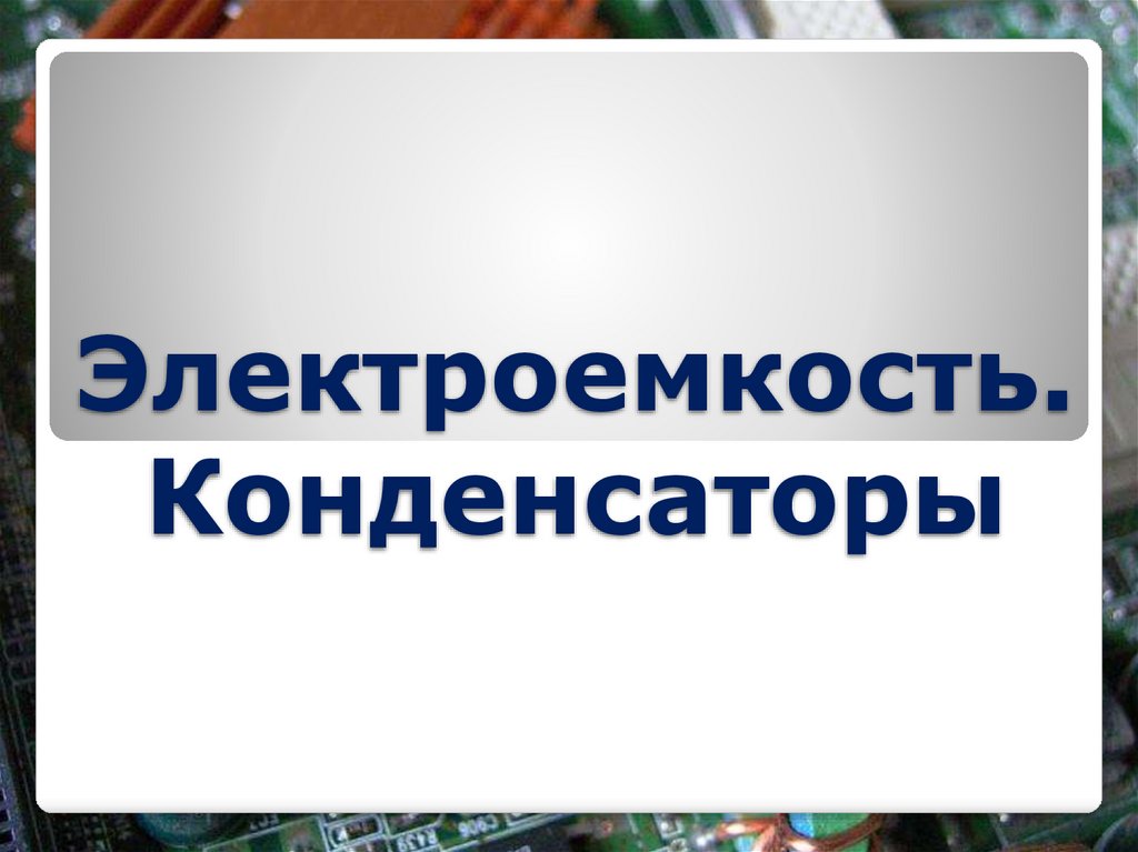 Электроемкость. Конденсаторы