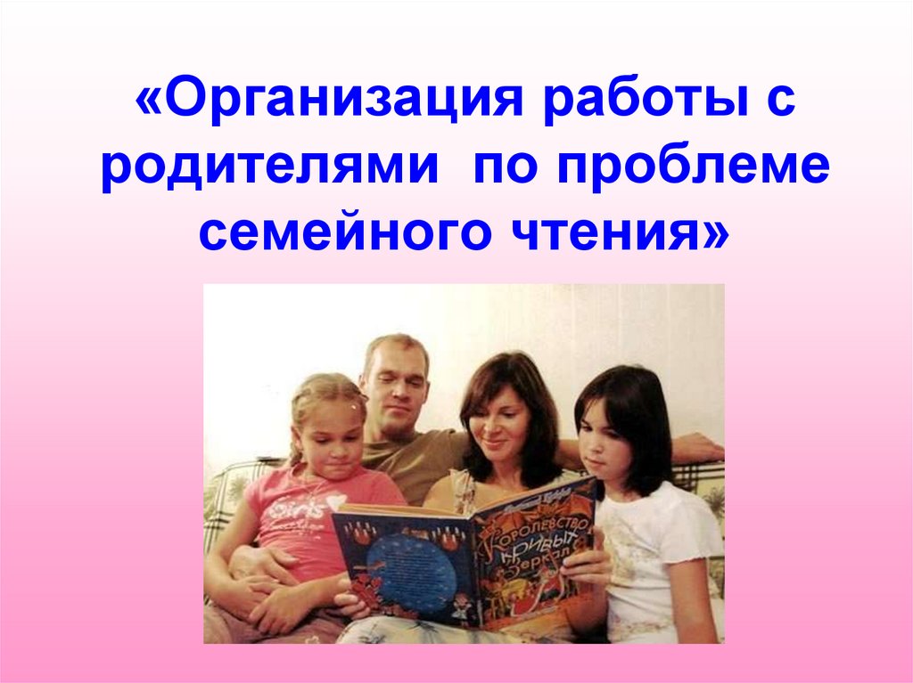«Организация работы с родителями по проблеме семейного чтения»