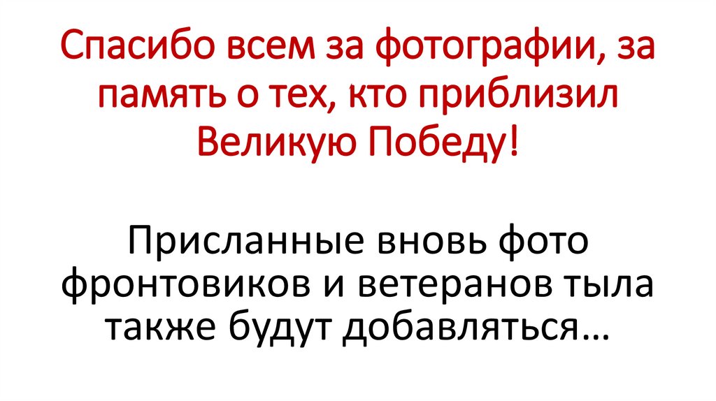 Спасибо всем за фотографии, за память о тех, кто приблизил Великую Победу!
