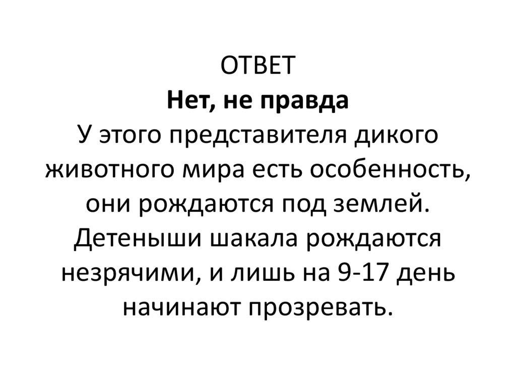 ОТВЕТ Нет, не правда У этого представителя дикого животного мира есть особенность, они рождаются под землей. Детеныши шакала