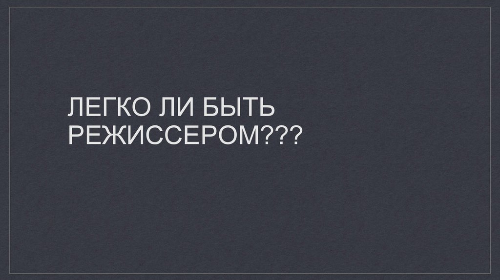 Легко ли быть режиссером? - презентация онлайн