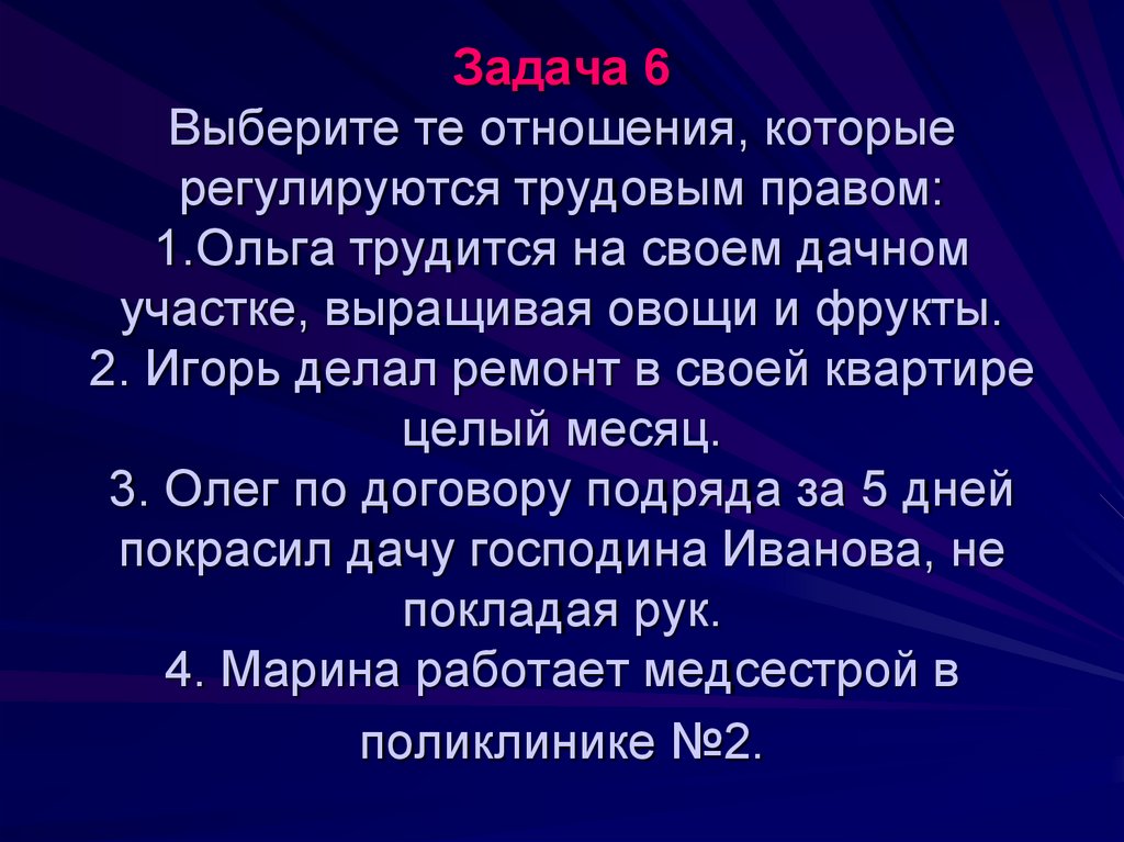 Задача 6 Выберите те отношения, которые регулируются трудовым правом: 1.Ольга трудится на своем дачном участке, выращивая овощи