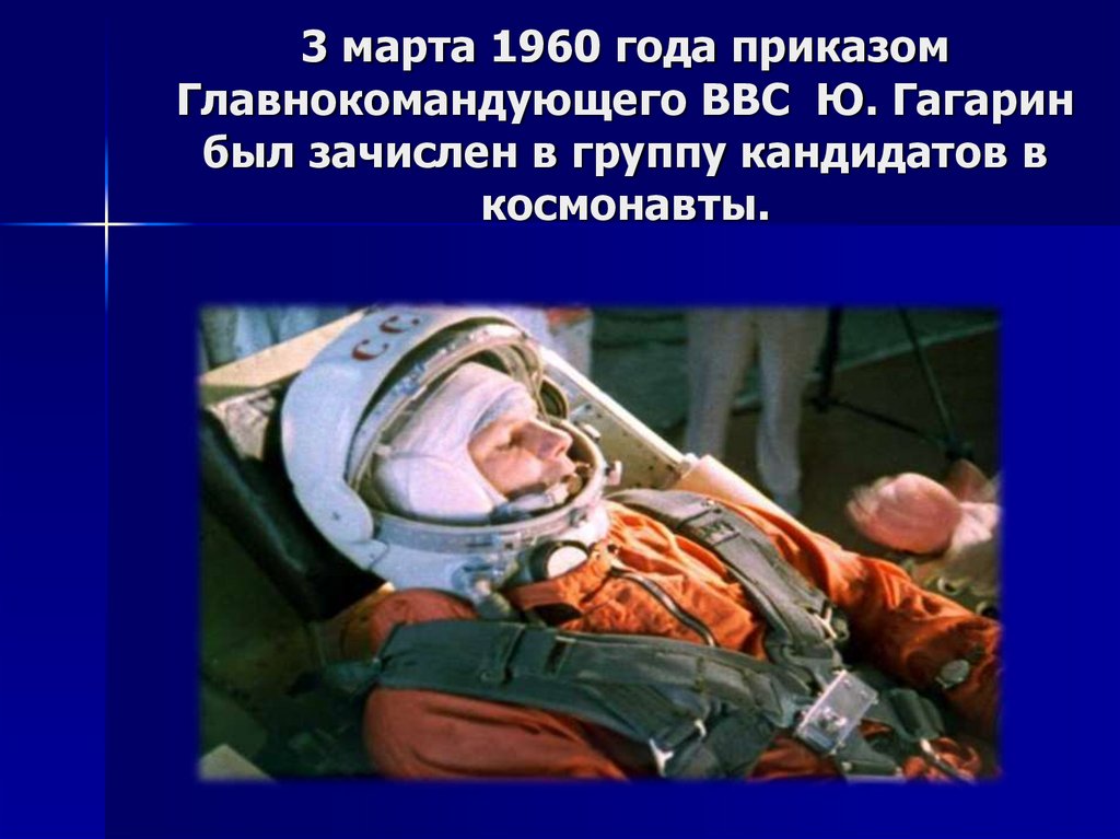 3 марта 1960 года приказом Главнокомандующего ВВС Ю. Гагарин был зачислен в группу кандидатов в космонавты.