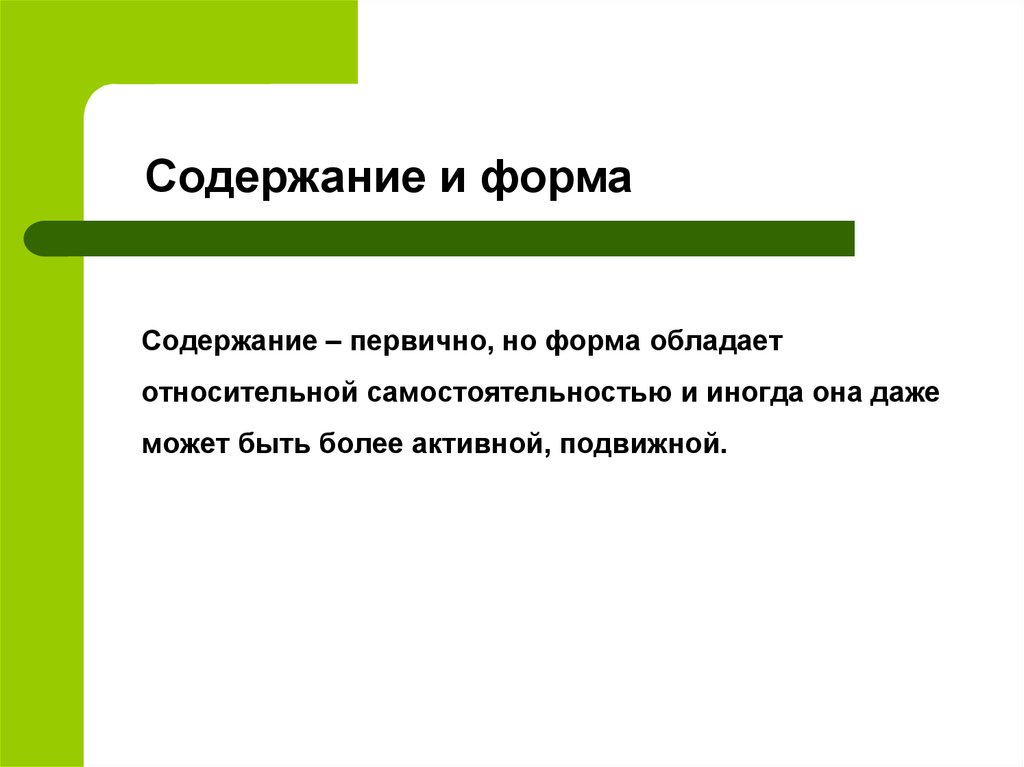       Содержание – первично, но форма обладает относительной самостоятельностью и иногда она даже может быть более активной,