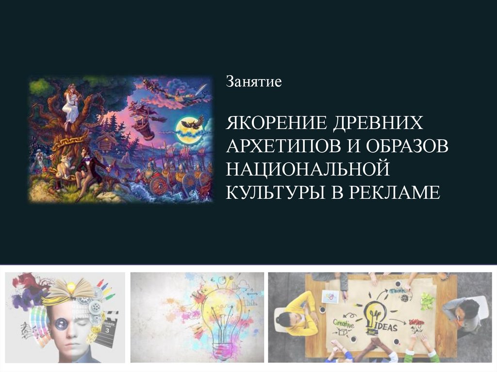 Занятие ЯКОРЕНИЕ ДРЕВНИХ АРХЕТИПОВ И ОБРАЗОВ НАЦИОНАЛЬНОЙ КУЛЬТУРЫ В РЕКЛАМЕ