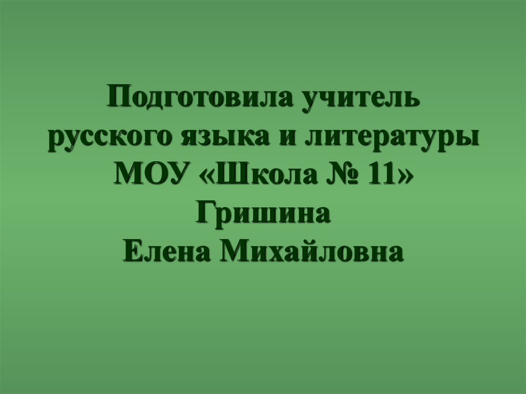 Подготовила учитель русского языка и литературы МОУ «Школа № 11» Гришина Елена Михайловна