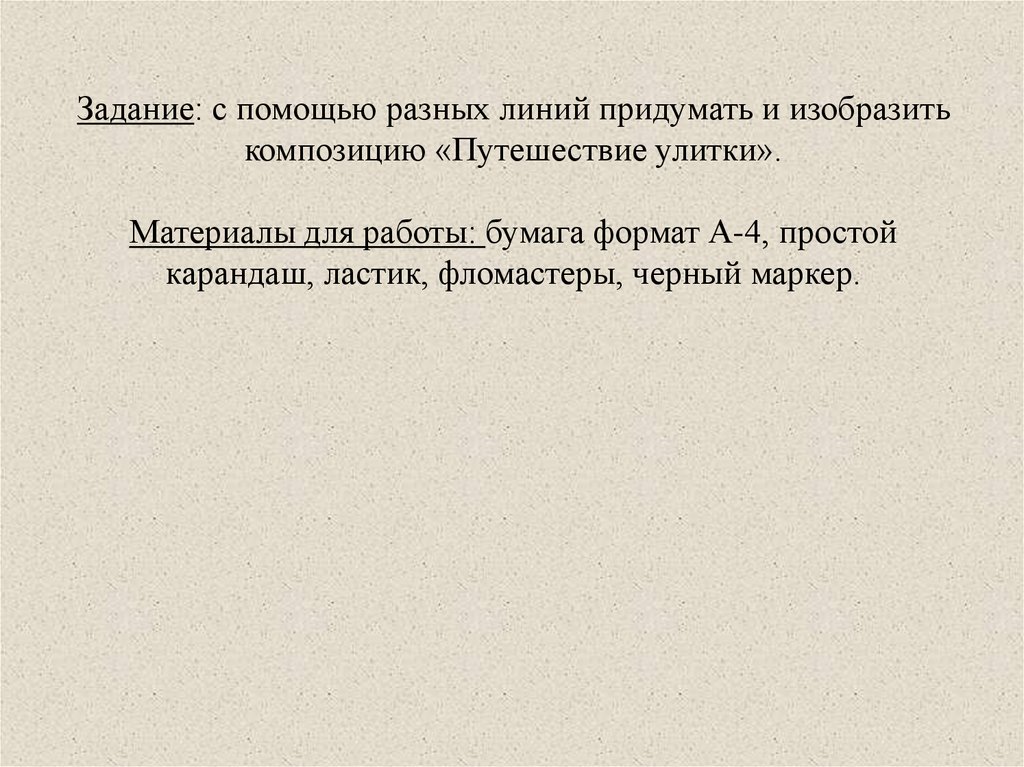 Задание: с помощью разных линий придумать и изобразить композицию «Путешествие улитки». Материалы для работы: бумага формат