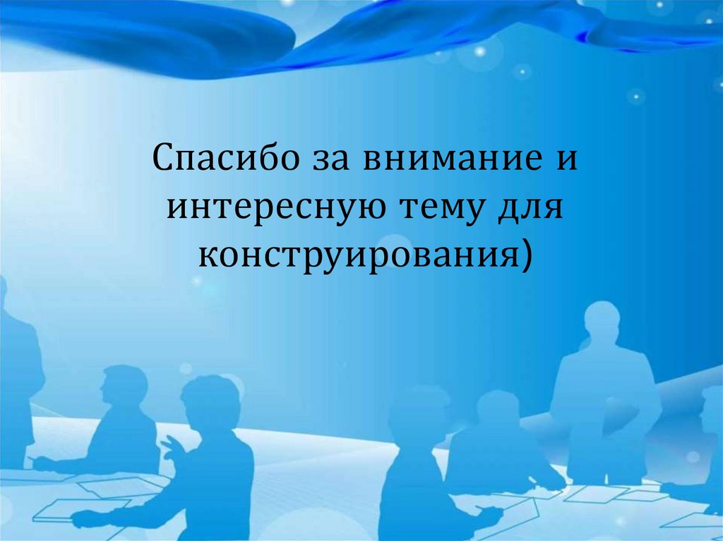 Спасибо за внимание и интересную тему для конструирования)