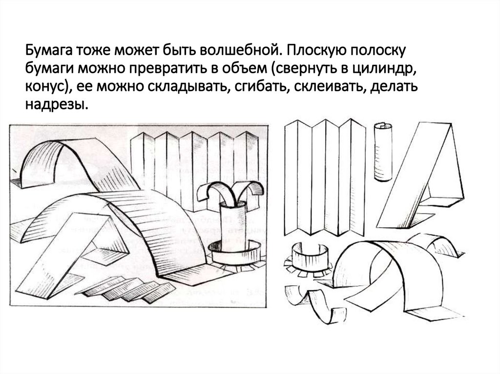 Бумага тоже может быть волшебной. Плоскую полоску бумаги можно превратить в объем (свернуть в цилиндр, конус), ее можно