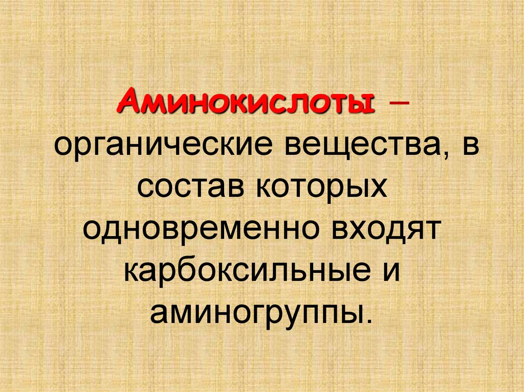 Аминокислоты – органические вещества, в состав которых одновременно входят карбоксильные и аминогруппы.