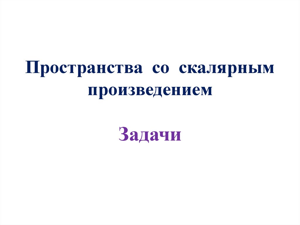 Пространства со скалярным произведением Задачи