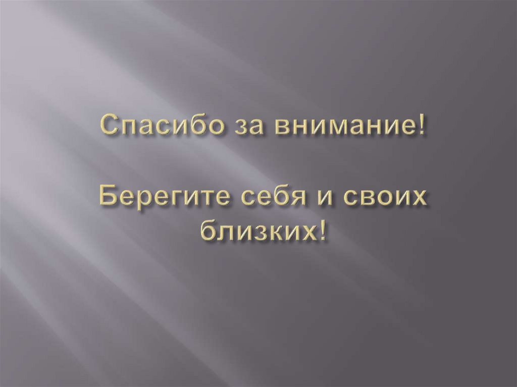 Спасибо за внимание! Берегите себя и своих близких!