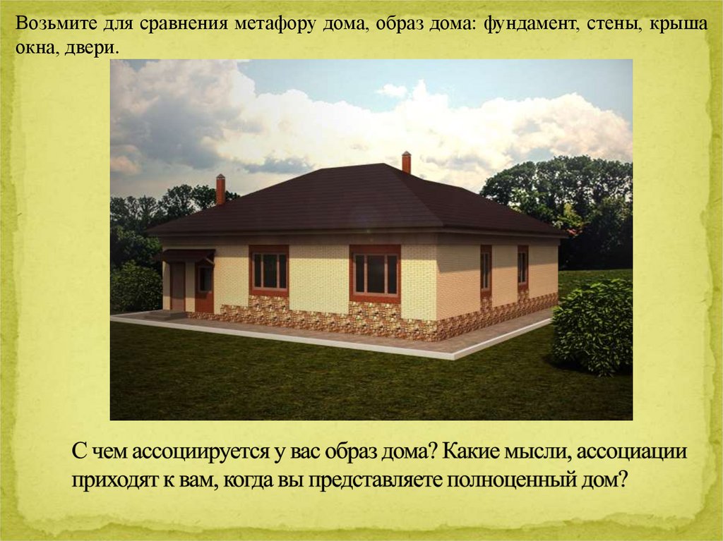 С чем ассоциируется у вас образ дома? Какие мысли, ассоциации приходят к вам, когда вы представляете полноценный дом?