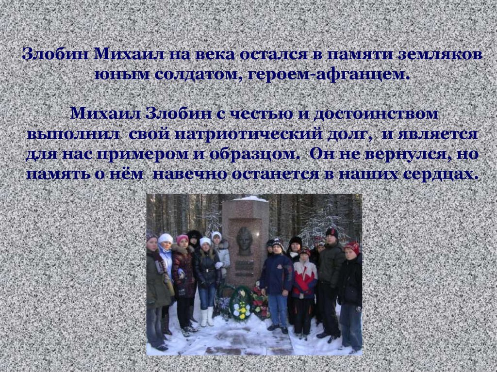 Злобин Михаил на века остался в памяти земляков юным солдатом, героем-афганцем. Михаил Злобин с честью и достоинством выполнил