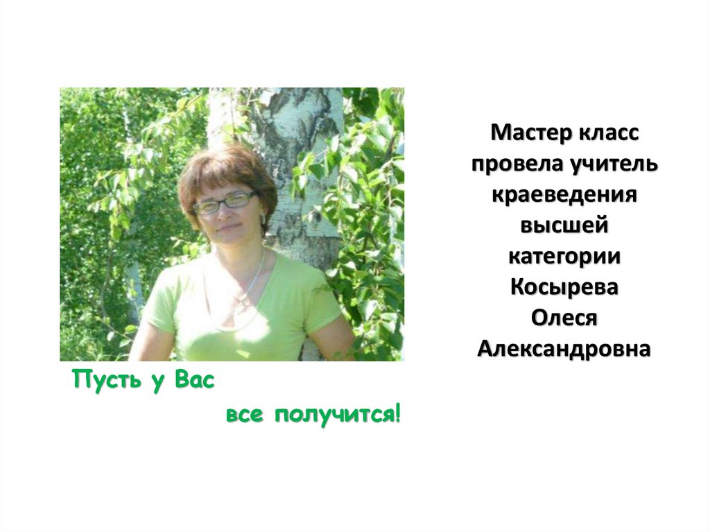 Мастер класс провела учитель краеведения высшей категории Косырева Олеся Александровна