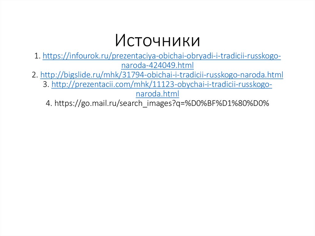 Источники 1. https://infourok.ru/prezentaciya-obichai-obryadi-i-tradicii-russkogo-naroda-424049.html 2.