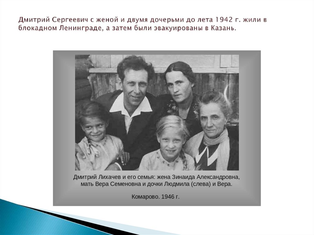 Дмитрий Сергеевич с женой и двумя дочерьми до лета 1942 г. жили в блокадном Ленинграде, а затем были эвакуированы в Казань.