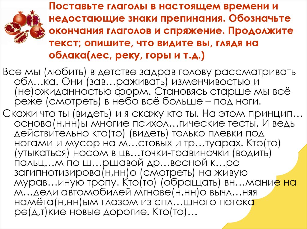 Поставьте глаголы в настоящем времени и недостающие знаки препинания. Обозначьте окончания глаголов и спряжение. Продолжите