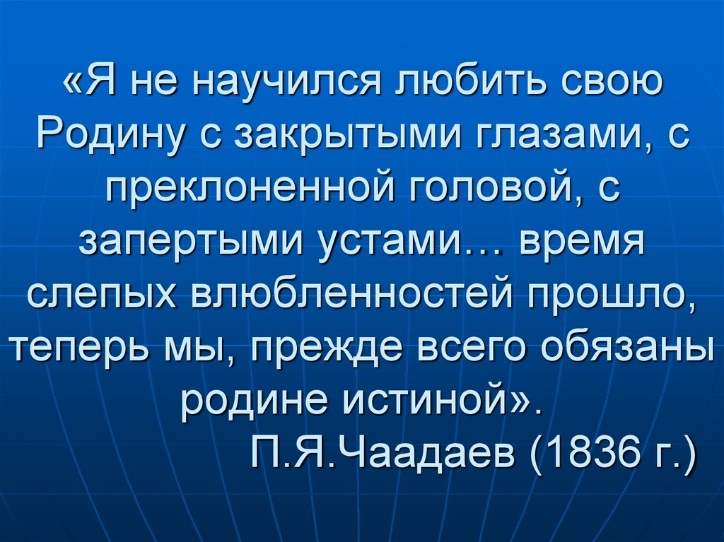 Любящий свою родину. Я не научился любить свою родину с закрытыми глазами. Чаадаев я не научился любить свою родину. Чаадаев не могу любить родину с закрытыми глазами. Научится любить родину.