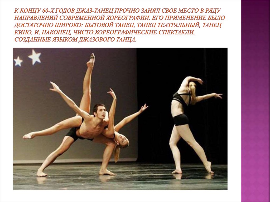 К концу 60-х годов джаз-танец прочно занял свое место в ряду направлений современной хореографии. Его применение было