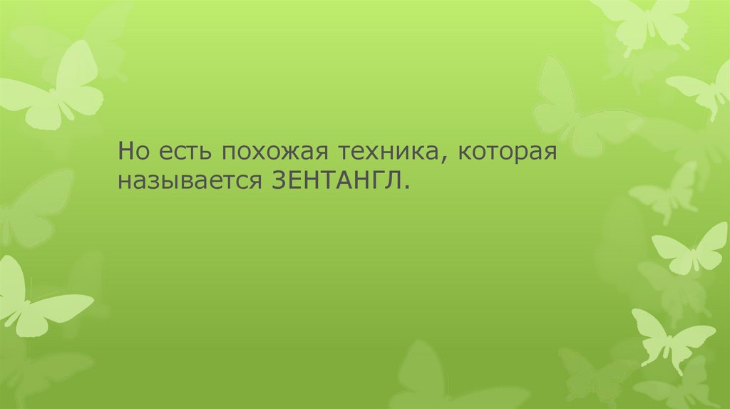 Но есть похожая техника, которая называется ЗЕНТАНГЛ.