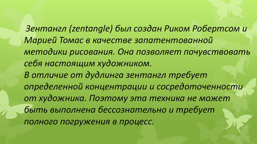Зентангл (zentangle) был создан Риком Робертсом и Марией Томас в качестве запатентованной методики рисования. Она позволяет