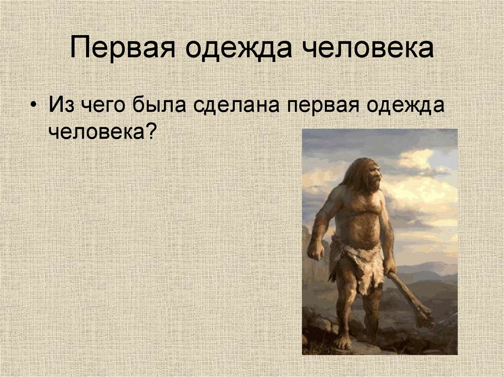 Какого века появился 1 человек. Первая одежда людей. Самая первая одежда человека. В каком году появился 1 человек. Udobnopitek perviy chelovek.