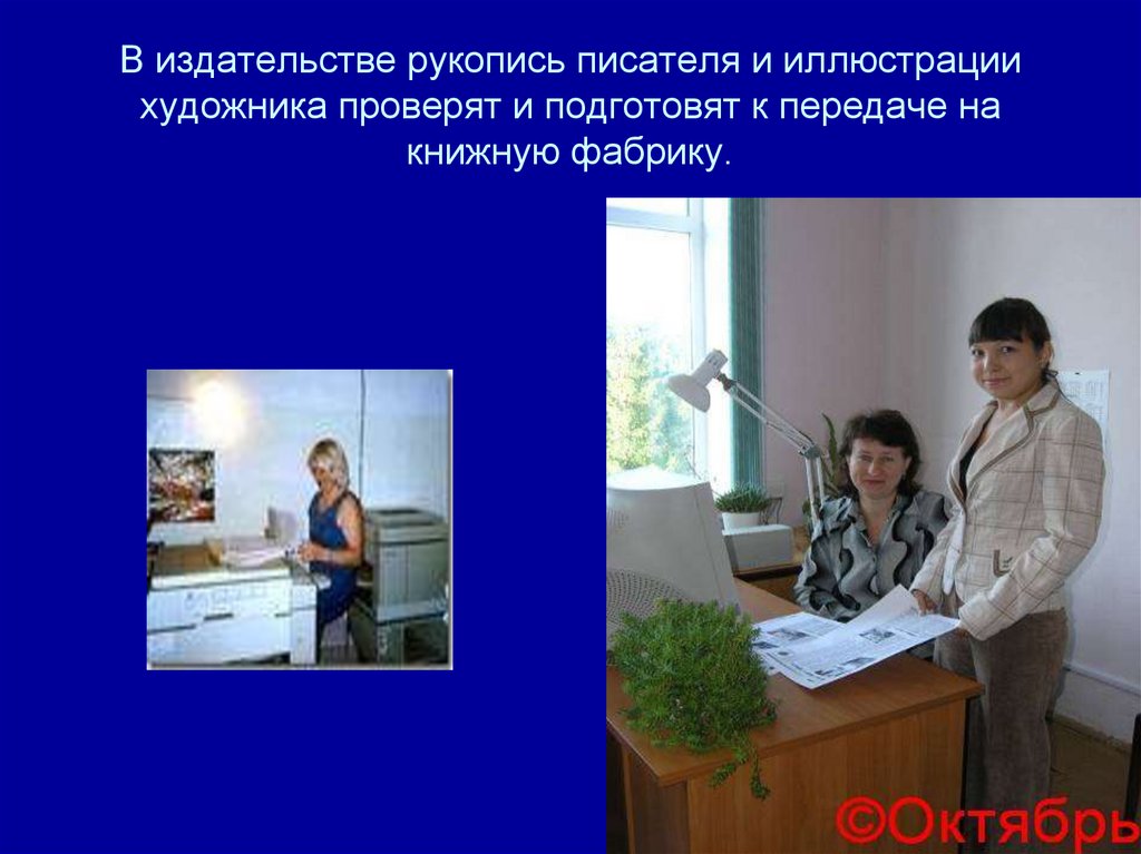 В издательстве рукопись писателя и иллюстрации художника проверят и подготовят к передаче на книжную фабрику.