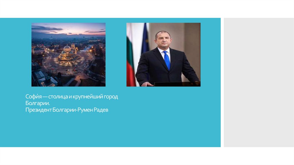 Софи́я — столица и крупнейший город Болгарии. Президент Болгарии-Румен Радев