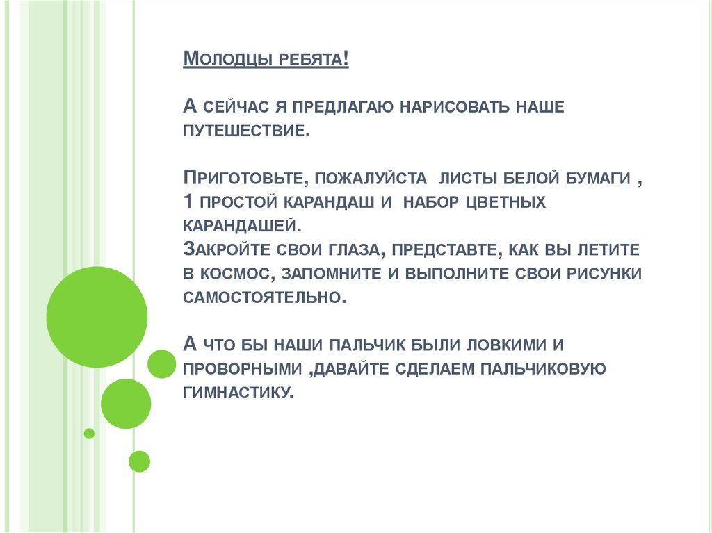 Молодцы ребята! А сейчас я предлагаю нарисовать наше путешествие. Приготовьте, пожалуйста листы белой бумаги , 1 простой