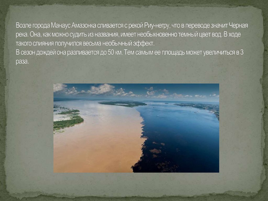 Возле города Манаус Амазонка сливается с рекой Риу-негру, что в переводе значит Черная река. Она, как можно судить из названия,