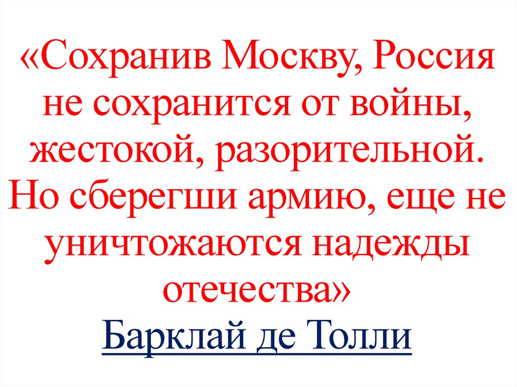 «Сохранив Москву, Россия не сохранится от войны, жестокой, разорительной. Но сберегши армию, еще не уничтожаются надежды