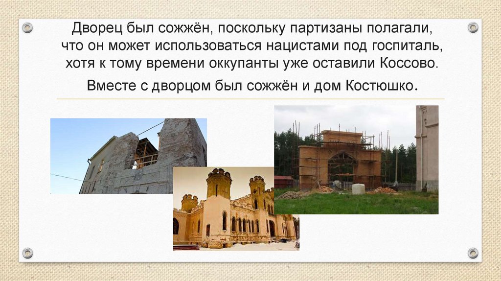 Дворец был сожжён, поскольку партизаны полагали, что он может использоваться нацистами под госпиталь, хотя к тому времени