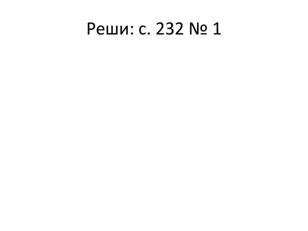 Реши: с. 232 № 1