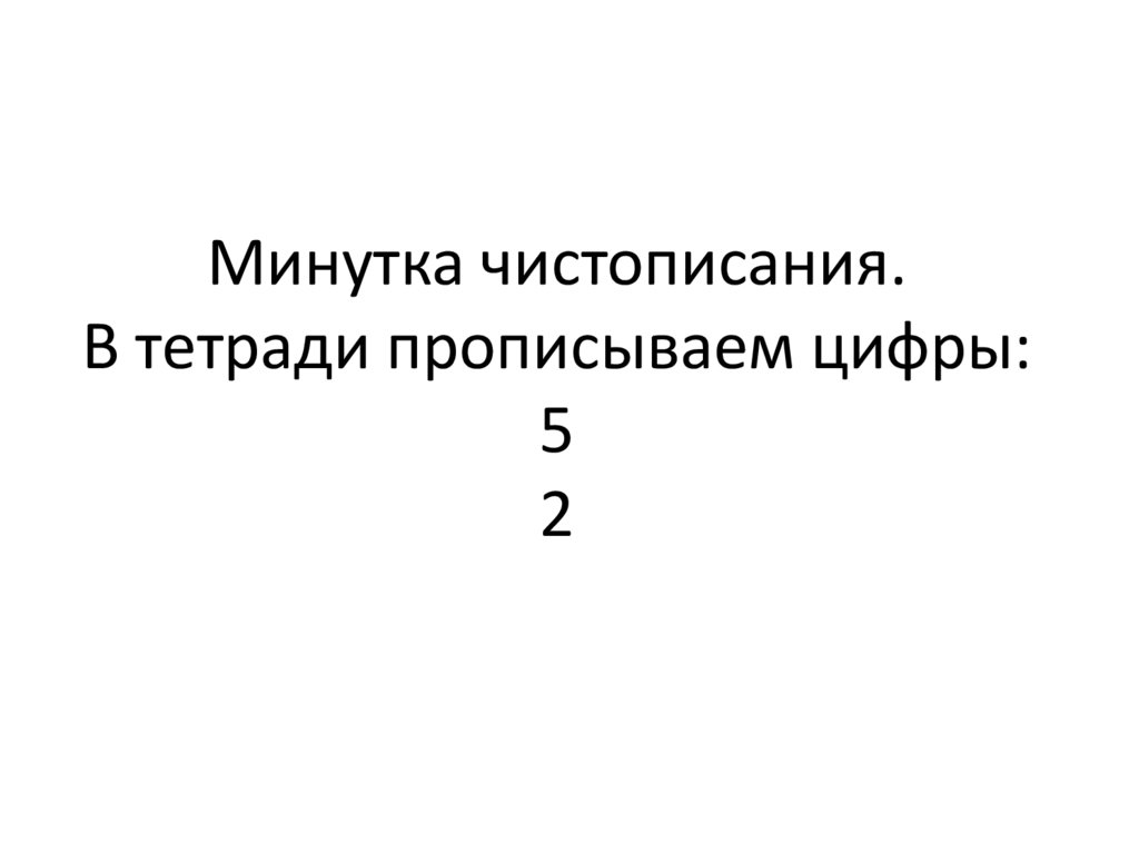Минутка чистописания. В тетради прописываем цифры: 5 2