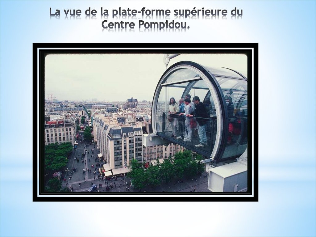 La vue de la plate-forme supérieure du Centre Pompidou.