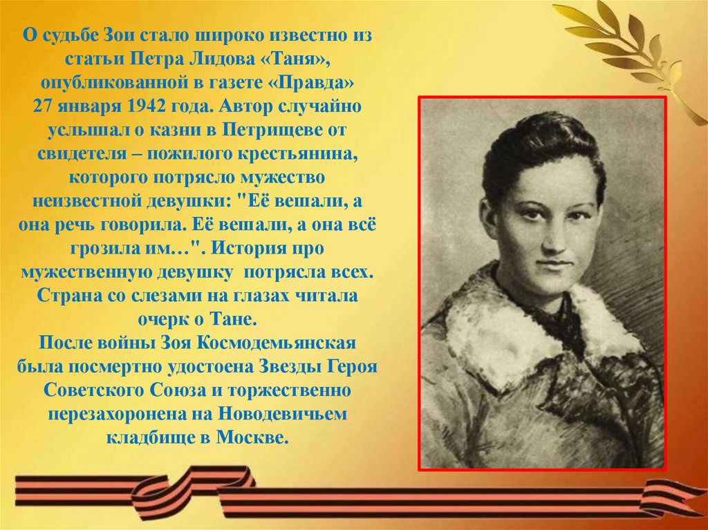 О судьбе Зои стало широко известно из статьи Петра Лидова «Таня», опубликованной в газете «Правда» 27 января 1942 года. Автор