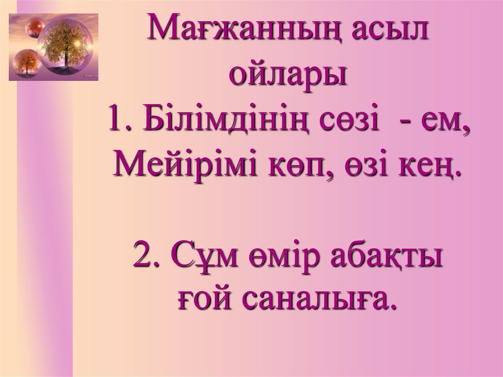 Мағжанның асыл ойлары 1. Білімдінің сөзі - ем, Мейірімі көп, өзі кең. 2. Сұм өмір абақты ғой саналыға.