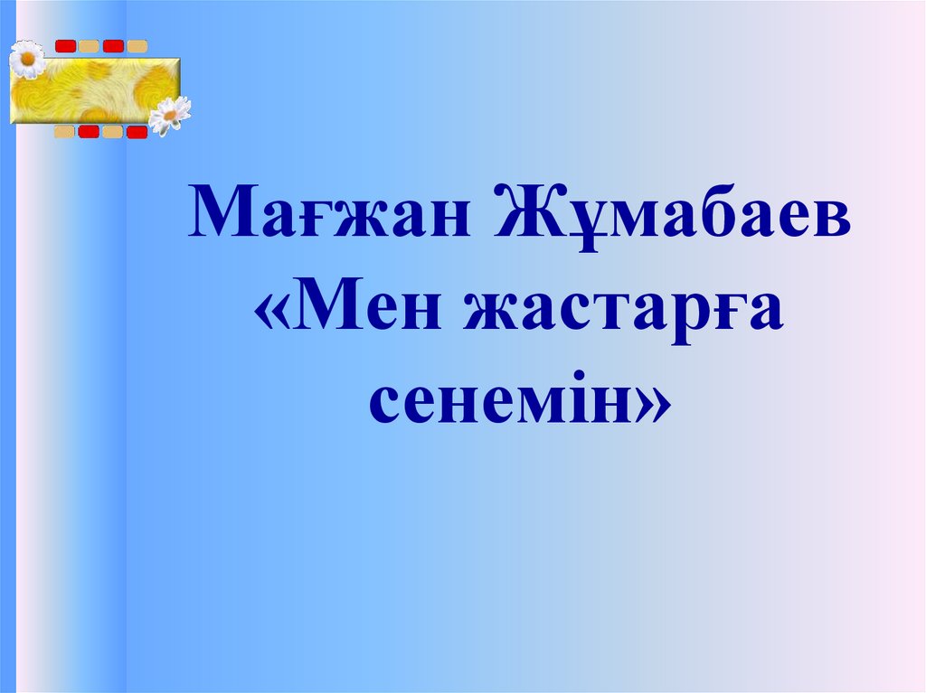 Мағжан жұмабаев мен жастарға сенемін презентация