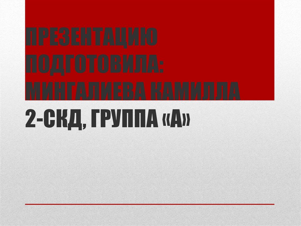 Презентацию подготовила: Мингалиева Камилла 2-скд, группа «а»